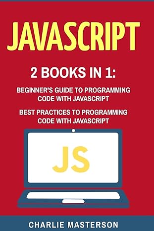 javascript 2 books in 1 beginners guide + best practices to programming code with javascript 1st edition