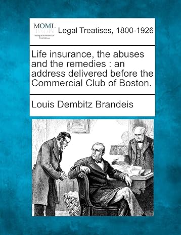 life insurance the abuses and the remedies an address delivered before the commercial club of boston 1st