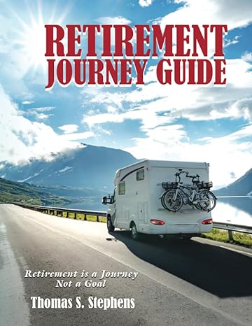 retirement journey guide retirement is a journey not a goal 1st edition thomas s stephens 979-8371807830