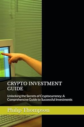 crypto investment guide unlocking the secrets of cryptocurrency a comprehensive guide to successful