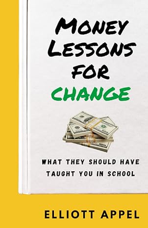 money lessons for change what they should have taught you in school 1st edition elliott appel 979-8987504406