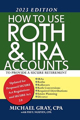 how to use roth and ira accounts to provide a secure retirement 2023 edition 1st edition michael gray ,thi