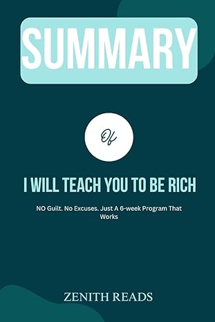 summary of i will teach you to be rich no guilt no excuses just a 6 week program that works authored by ramit