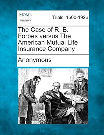 the case of r b forbes versus the american mutual life insurance company 1st edition anonymous 1275069622,