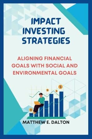 impact investing strategies aligning financial goals with social and environmental goals 1st edition matthew