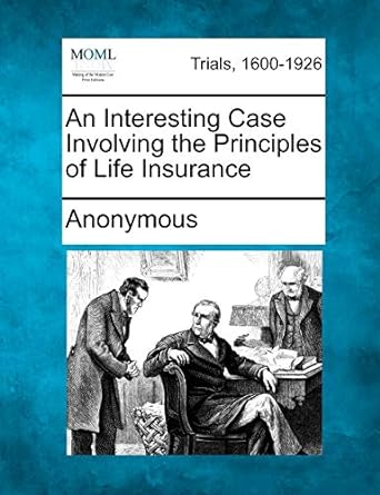 an interesting case involving the principles of life insurance 1st edition anonymous 1275117325,