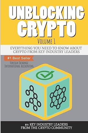 unblocking crypto everything you need to know about crypto from key industry leaders 1st edition various