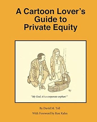 a cartoon lover s guide to private equity 1st edition mr. david maurice toll ,mr. ron kahn 1077118635,