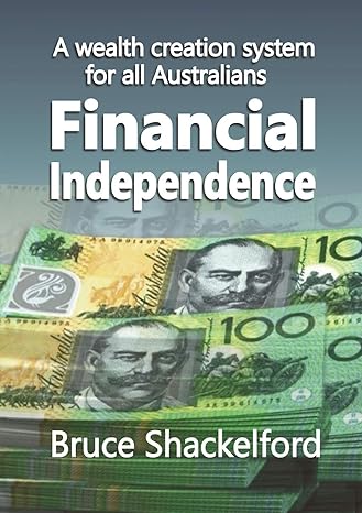 financial independence a wealth creation system for all australians 1st edition bruce shackelford 0648703002,