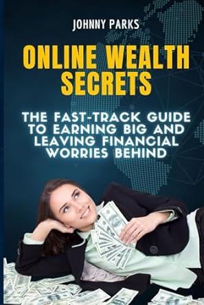 online wealth secrets the fast track guide to earning big and leaving financial worries behind 1st edition