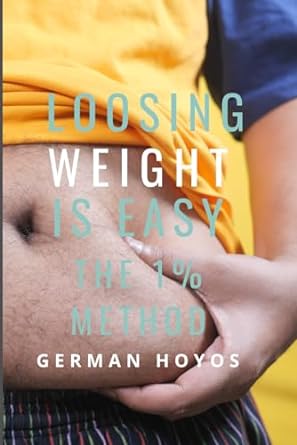 loosing weight is easy the 1 method a step guide to boost your fitness 1st edition german hoyos 979-8862774825