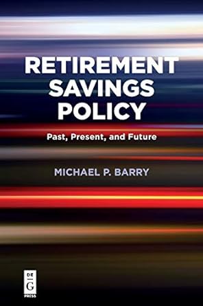 retirement savings policy past present and future 1st edition michael p. p. barry 1547416459, 978-1547416455