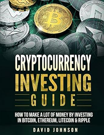 cryptocurrency investing guide how to make a lot of money by investing in bitcoin ethereum litecoin and