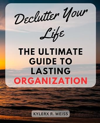 declutter your life the ultimate guide to lasting organization unlock a peaceful and harmonious environment