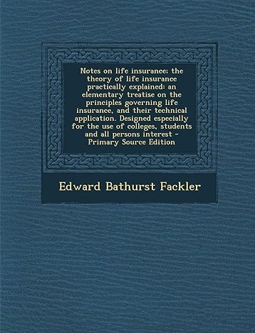 notes on life insurance the theory of life insurance practically explained an elementary treatise on the