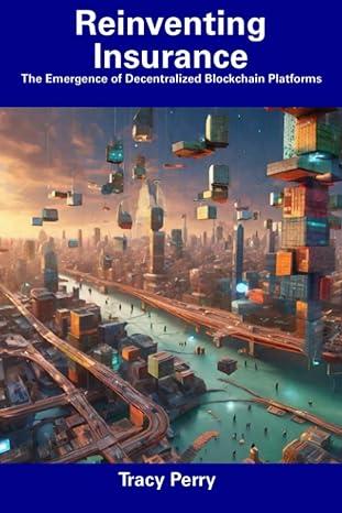 reinventing insurance the emergence of decentralized blockchain platforms 1st edition tracy perry