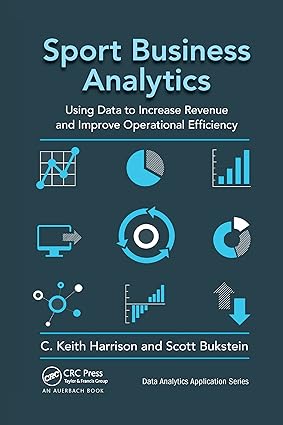 sport business analytics using data to increase revenue and improve operational efficiency 1st edition c.