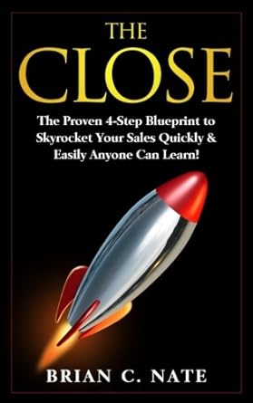 the close the proven 4 step blueprint to skyrocket your sales quickly and easily anyone can learn 1st edition