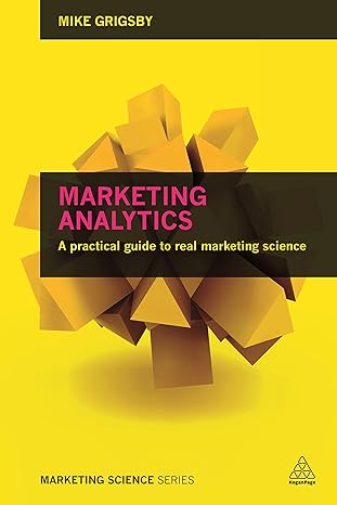 marketing analytics a practical guide to real marketing science 1st edition mike grigsby 0749474173,