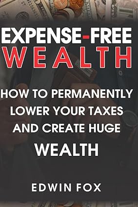 expense free wealth how to permanently lower your taxes and create huge wealth 1st edition edwin fox