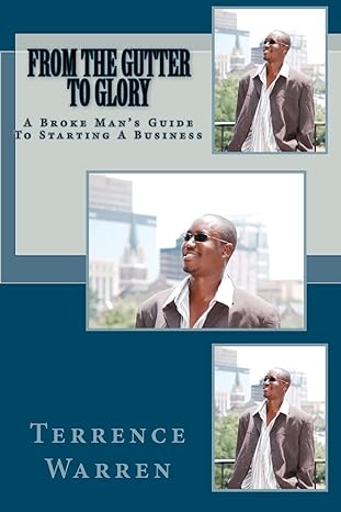 from the gutter to glory a broke man s guide to starting a business 1st edition terrence warren 1434839680,