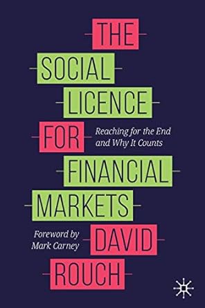 the social licence for financial markets reaching for the end and why it counts 1st edition david rouch