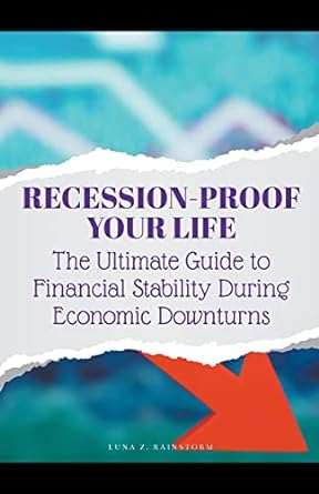 recession proof your life the ultimate guide to financial stability during economic downturns 1st edition