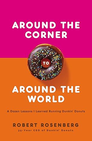 around the corner to around the world a dozen lessons i learned running dunkin donuts 1st edition robert