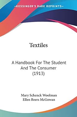 textiles a handbook for the student and the consumer 1913 1st edition mary schenck woolman, ellen beers