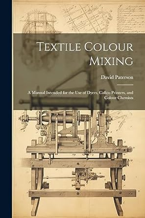 textile colour mixing a manual intended for the use of dyers calico printers and colour chemists 1st edition