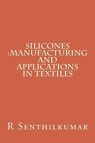 silicones manufacturing and applications in textiles 1st edition r senthilkumar 1533403457, 978-1533403452