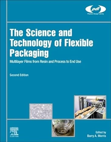 the science and technology of flexible packaging multilayer films from resin and process to end use 2nd
