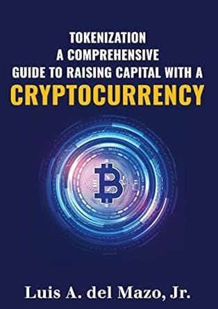 tokenization a comprehensive guide to raise capital with a cryptocurrency 1st edition luis a del mazo jr