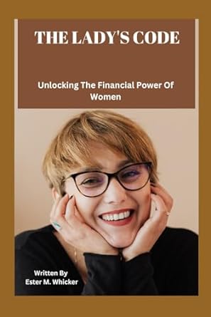 the lady s code unlocking the financial power of women 1st edition ester m. whicker 979-8865220978