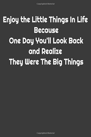 enjoy the little things in life because one day you ll look back and realize they were the big things 1st