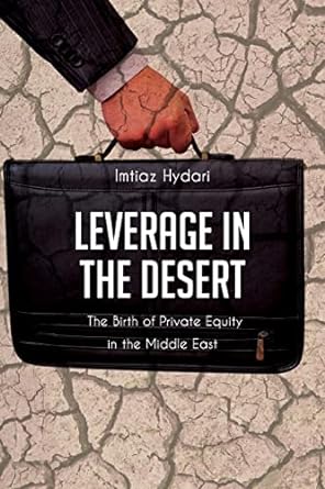 leverage in the desert the birth of private equity in the middle east large print edition imtiaz hydari