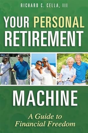 your personal retirement machine a guide to financial freedom 1st edition richard c. cella iii 1599326809,