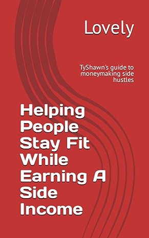 helping people stay fit while earning a side income tyshawn s guide to moneymaking side hustles 1st edition