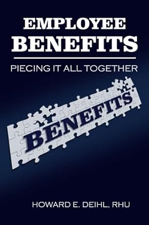 employee benefits piecing it all together 1st edition howard e deihl rhu 979-8858090472