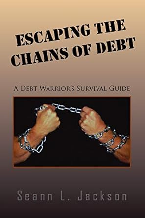 escaping the chains of debt a debt warrior s survival guide 1st edition seann l. jackson 144157302x,