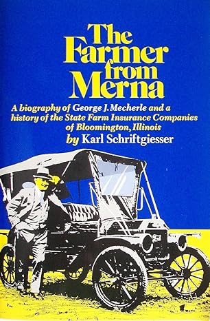 the farmer from merna a biography of george j mecherle and a history of the state farm insurance companies of