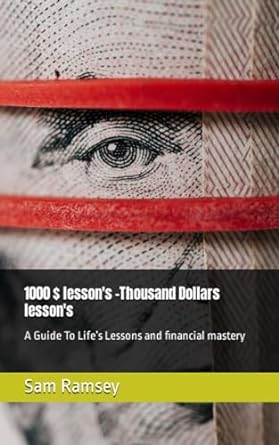 1000 $ lesson s thousand dollars lesson s a guide to life s lessons and financial mastery 1st edition sam