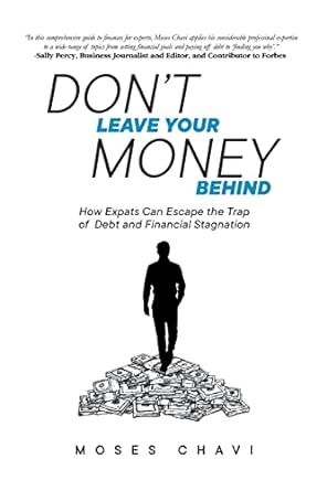 don t leave your money behind how expats can escape the trap of debt and financial stagnation 1st edition