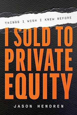things i wish i knew before i sold to private equity 1st edition jason hendren 1642255742, 978-1642255744