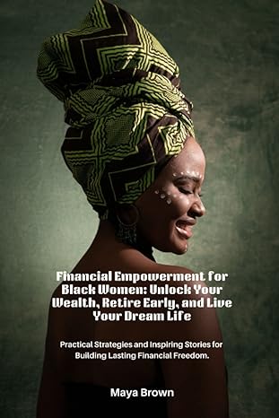 financial empowerment for black women unlock your wealth retire early and live your dream life practical