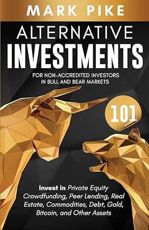 alternative investments 101 for non accredited investors in bull and bear markets invest in private equity