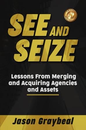 see and seize lessons from merging and acquiring assets and agencies 1st edition jason graybeal 057835571x,