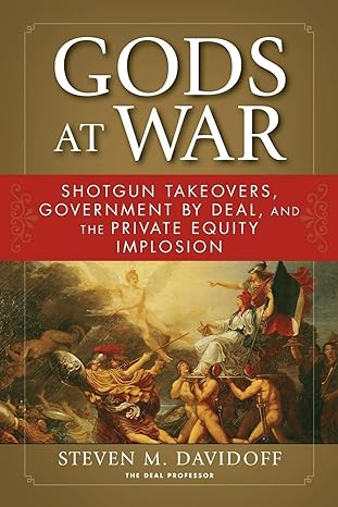 gods at war shotgun takeovers government by deal and the private equity implosion 1st edition steven m.