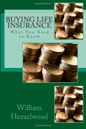 buying life insurance what you need to know 1st edition mr. william l hezzelwood 1499158653, 978-1499158656
