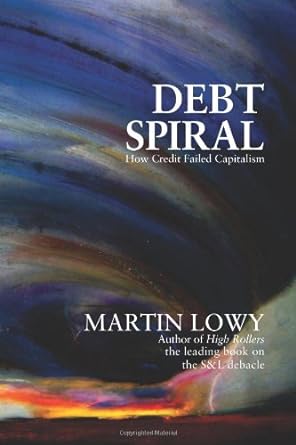 debt spiral how credit failed capitalism 1st edition martin lowy 0615319122, 978-0615319124